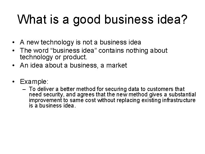 What is a good business idea? • A new technology is not a business
