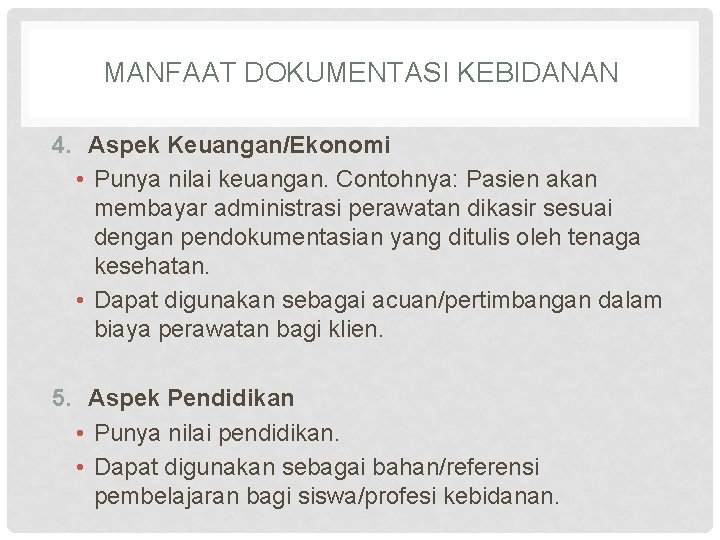 MANFAAT DOKUMENTASI KEBIDANAN 4. Aspek Keuangan/Ekonomi • Punya nilai keuangan. Contohnya: Pasien akan membayar