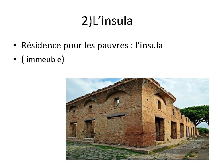 2)L’insula • Résidence pour les pauvres : l’insula • ( immeuble) 