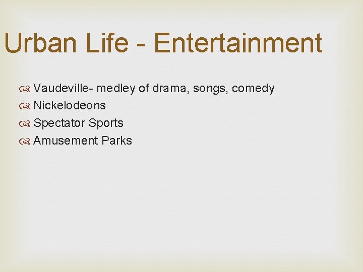 Urban Life - Entertainment Vaudeville- medley of drama, songs, comedy Nickelodeons Spectator Sports Amusement