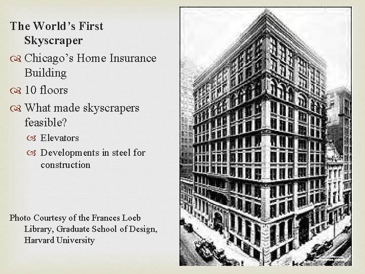 The World’s First Skyscraper Chicago’s Home Insurance Building 10 floors What made skyscrapers feasible?