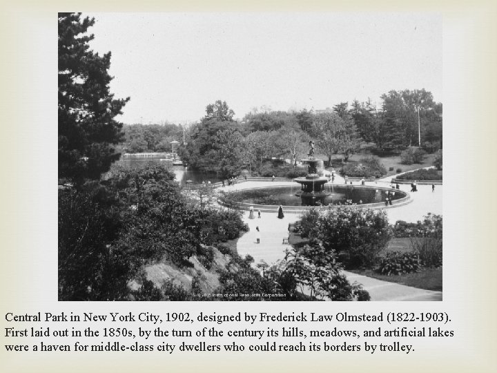 Central Park in New York City, 1902, designed by Frederick Law Olmstead (1822 -1903).
