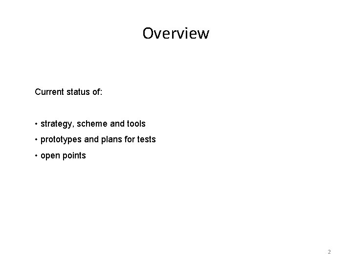 Overview Current status of: • strategy, scheme and tools • prototypes and plans for