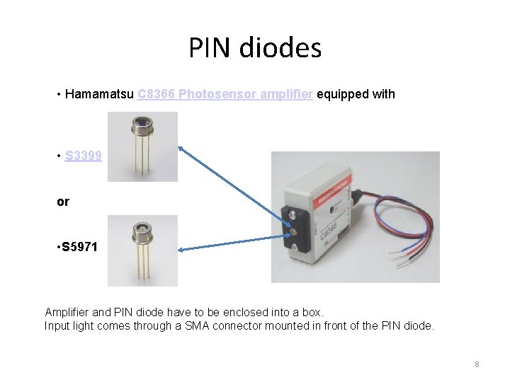 PIN diodes • Hamamatsu C 8366 Photosensor amplifier equipped with • S 3399 or