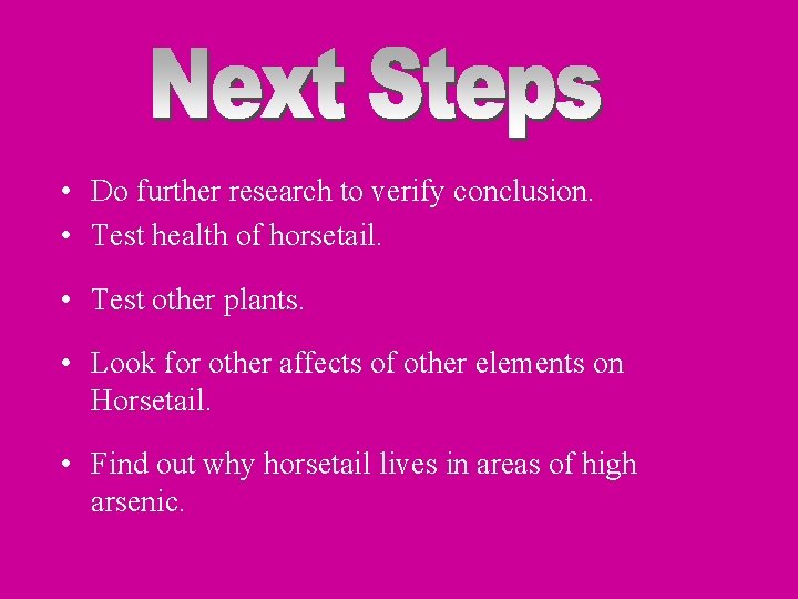  • Do further research to verify conclusion. • Test health of horsetail. •