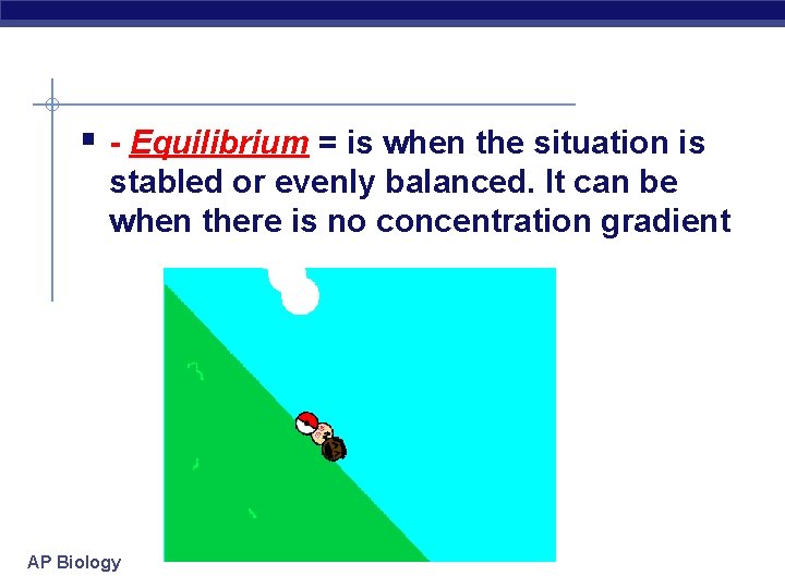 § - Equilibrium = is when the situation is stabled or evenly balanced. It