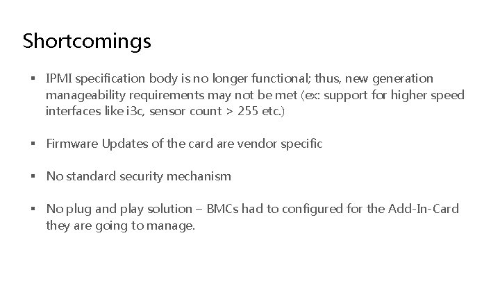 Shortcomings § IPMI specification body is no longer functional; thus, new generation manageability requirements Shortcomings § IPMI specification body is no longer functional; thus, new generation manageability requirements