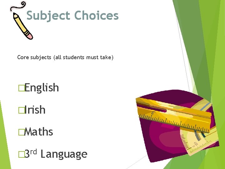 Subject Choices Core subjects (all students must take) �English �Irish �Maths � 3 rd