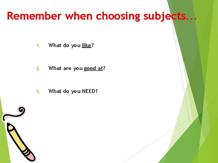 Remember when choosing subjects. . . 1. What do you like? 2. What are