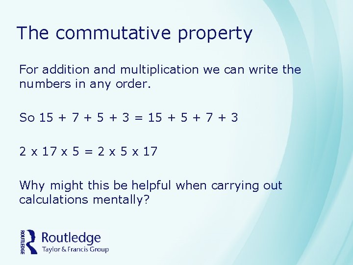 The commutative property For addition and multiplication we can write the numbers in any