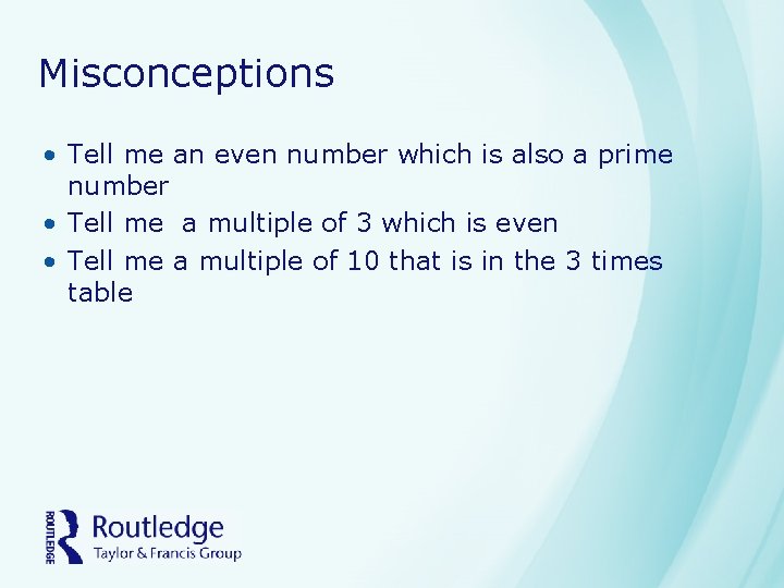Misconceptions • Tell me an even number which is also a prime number •