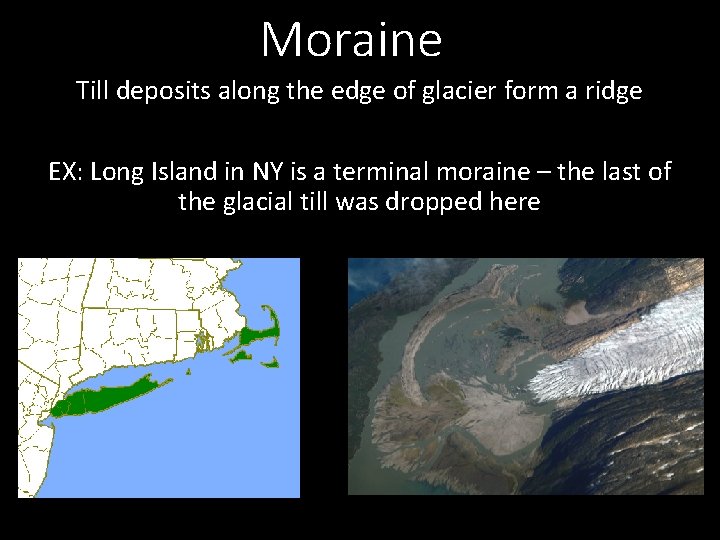 Moraine Till deposits along the edge of glacier form a ridge EX: Long Island