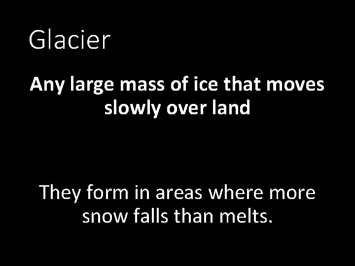 Glacier Any large mass of ice that moves slowly over land They form in