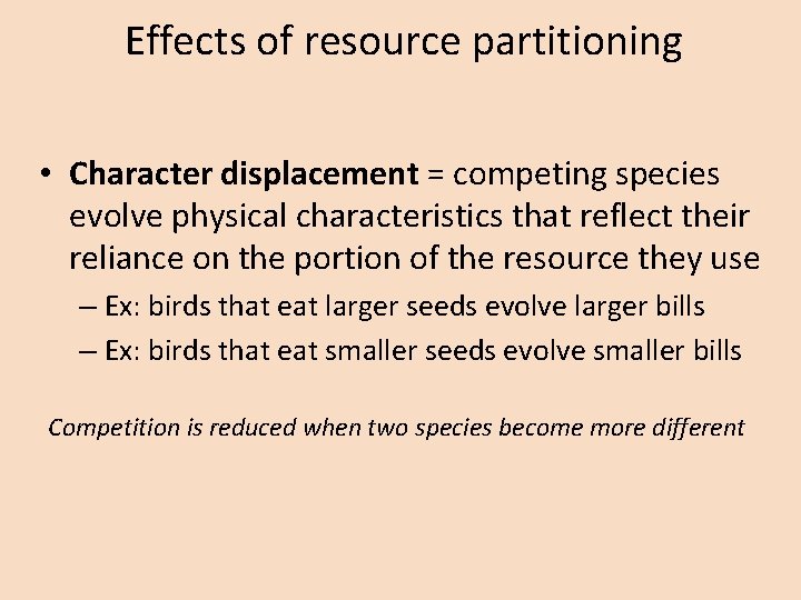 Effects of resource partitioning • Character displacement = competing species evolve physical characteristics that
