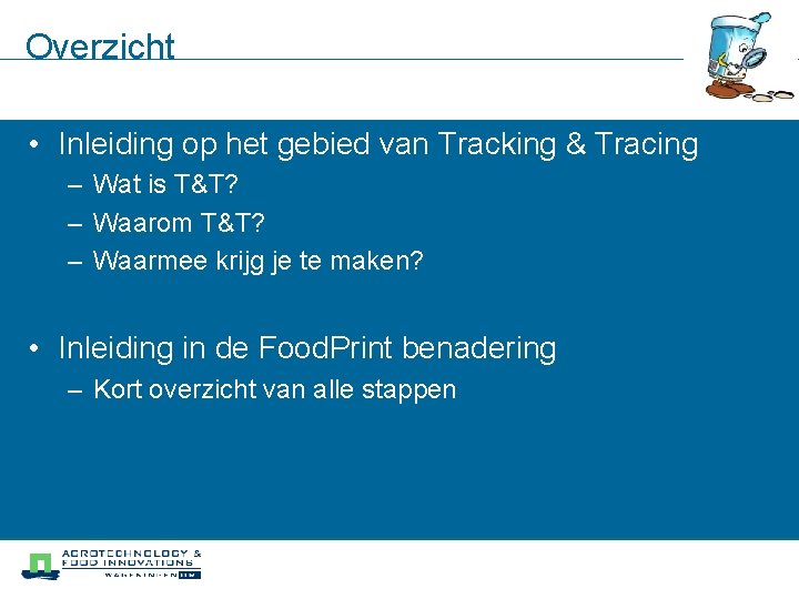 Overzicht • Inleiding op het gebied van Tracking & Tracing – Wat is T&T?