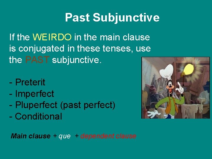 Past Subjunctive If the WEIRDO in the main clause is conjugated in these tenses,