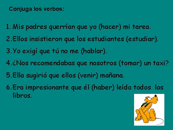 Conjuga los verbos: 1. Mis padres querrían que yo (hacer) mi tarea. 2. Ellos