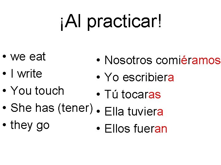 ¡Al practicar! • • • we eat • I write • You touch •