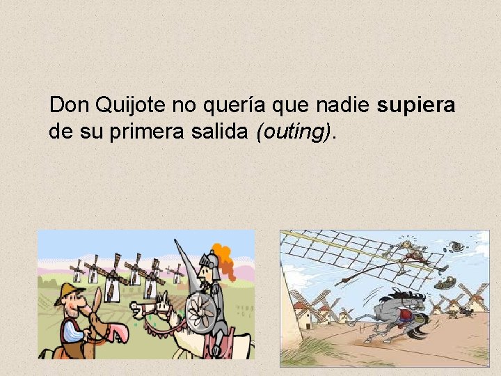 Don Quijote no quería que nadie supiera de su primera salida (outing). 