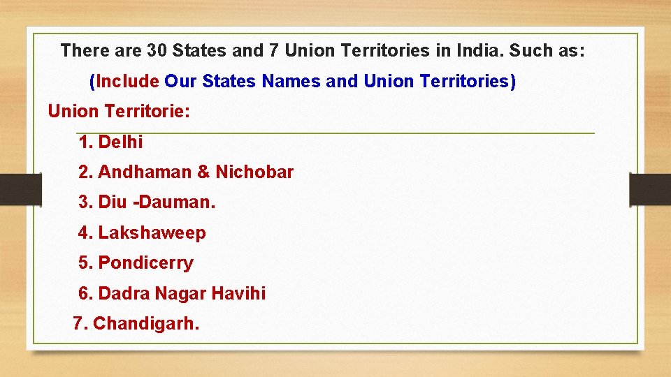 There are 30 States and 7 Union Territories in India. Such as: (Include Our