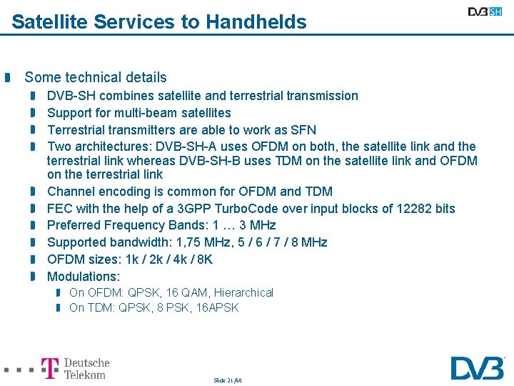 Satellite Services to Handhelds Some technical details DVB-SH combines satellite and terrestrial transmission Support