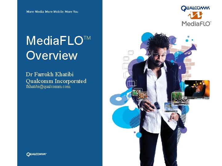 Media. FLO Overview TM Dr Farrokh Khatibi Qualcomm Incorporated fkhatibi@qualcomm. com 