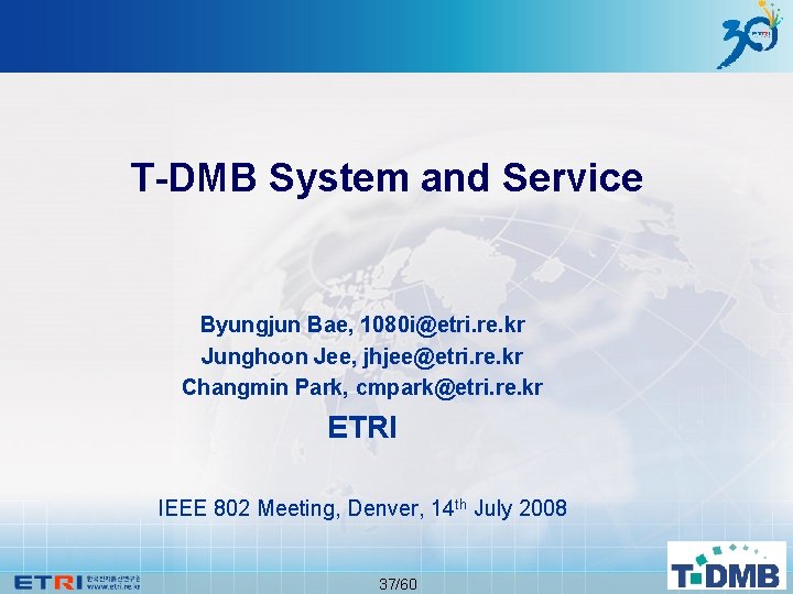 T-DMB System and Service Byungjun Bae, 1080 i@etri. re. kr Junghoon Jee, jhjee@etri. re.