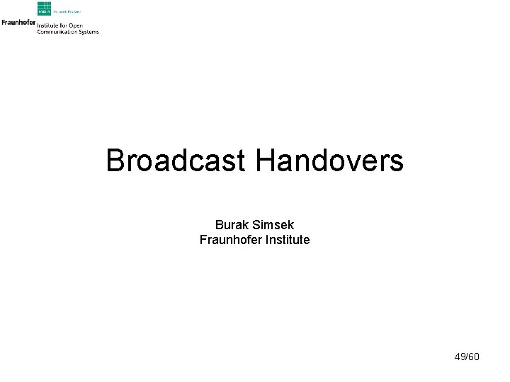 Broadcast Handovers Burak Simsek Fraunhofer Institute 49/60 