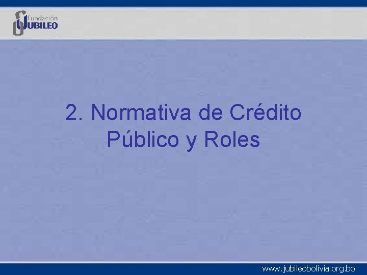2. Normativa de Crédito Público y Roles www. jubileobolivia. org. bo 