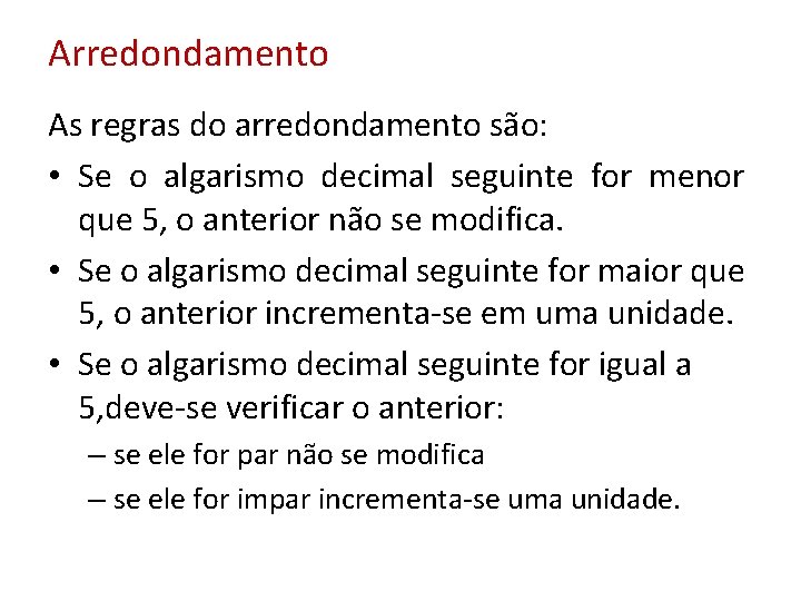 Arredondamento As regras do arredondamento são: • Se o algarismo decimal seguinte for menor