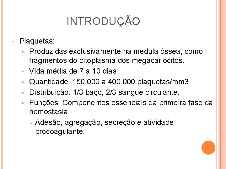 INTRODUÇÃO • Plaquetas: • Produzidas exclusivamente na medula óssea, como fragmentos do citoplasma dos