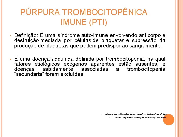 PÚRPURA TROMBOCITOPÊNICA IMUNE (PTI) • Definição: É uma síndrome auto-imune envolvendo anticorpo e destruição