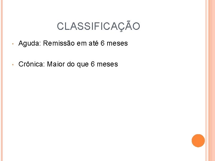 CLASSIFICAÇÃO • Aguda: Remissão em até 6 meses • Crônica: Maior do que 6