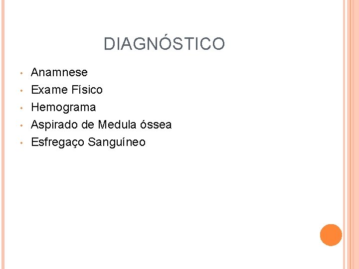 DIAGNÓSTICO • • • Anamnese Exame Físico Hemograma Aspirado de Medula óssea Esfregaço Sanguíneo