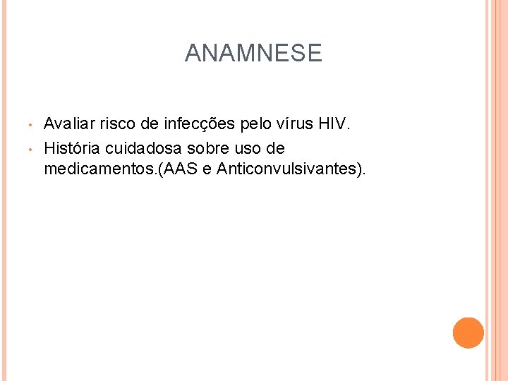 ANAMNESE • • Avaliar risco de infecções pelo vírus HIV. História cuidadosa sobre uso