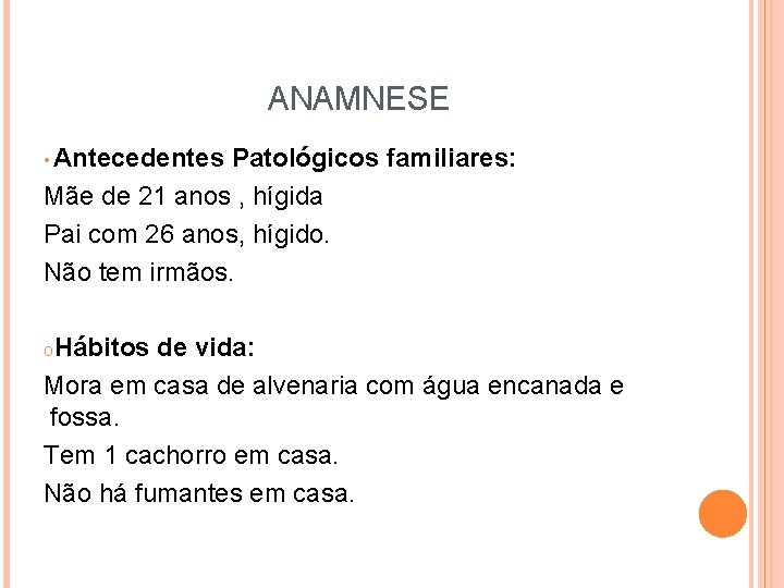 ANAMNESE • Antecedentes Patológicos familiares: Mãe de 21 anos , hígida Pai com 26