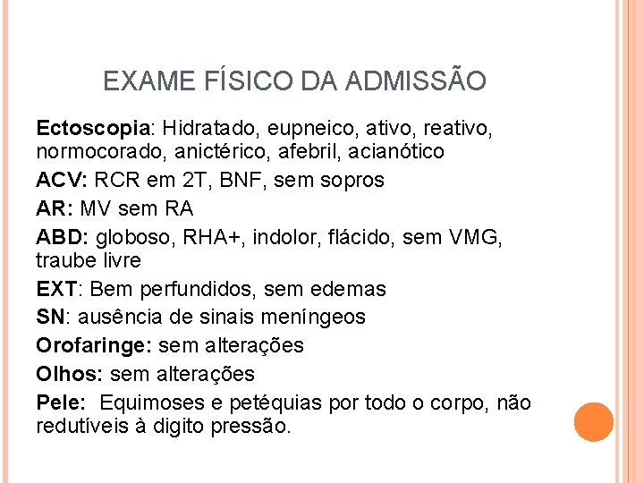 EXAME FÍSICO DA ADMISSÃO Ectoscopia: Hidratado, eupneico, ativo, reativo, normocorado, anictérico, afebril, acianótico ACV: