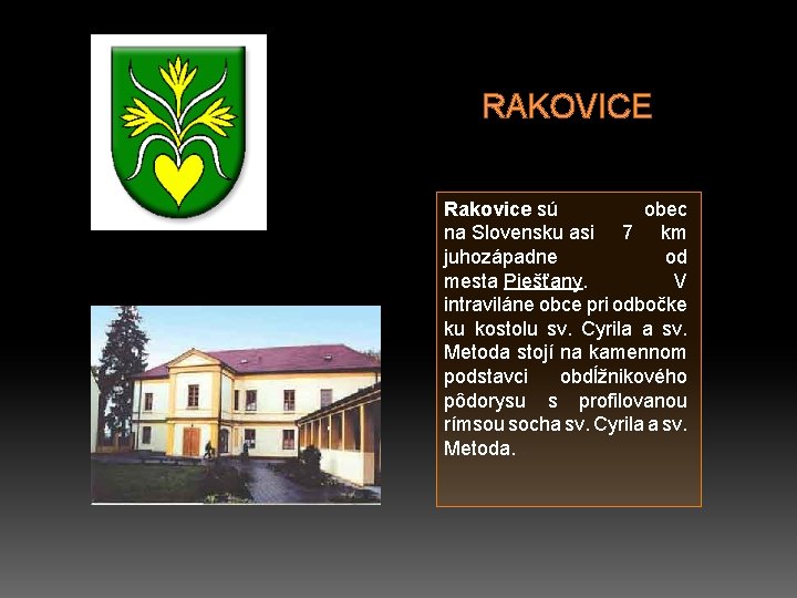 RAKOVICE Rakovice sú obec na Slovensku asi 7 km juhozápadne od mesta Piešťany. V