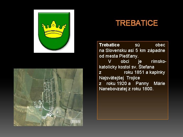 TREBATICE Trebatice sú obec na Slovensku asi 5 km západne od mesta Piešťany. V