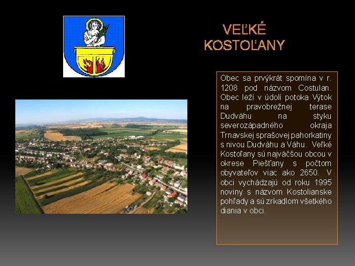 VEĽKÉ KOSTOĽANY Obec sa prvýkrát spomína v r. 1208 pod názvom Costulan. Obec leží