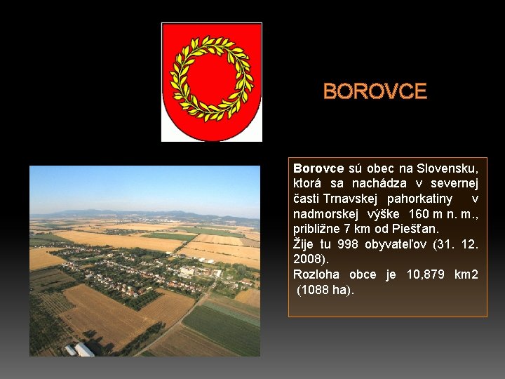 BOROVCE Borovce sú obec na Slovensku, ktorá sa nachádza v severnej časti Trnavskej pahorkatiny