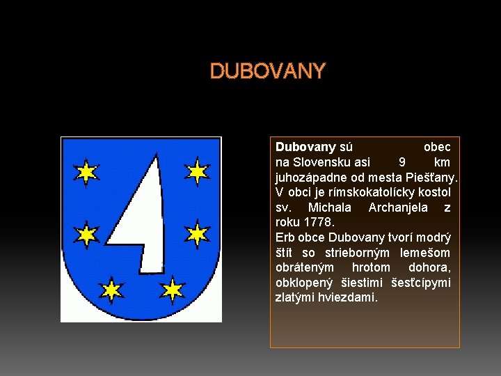 DUBOVANY Dubovany sú obec na Slovensku asi 9 km juhozápadne od mesta Piešťany. V
