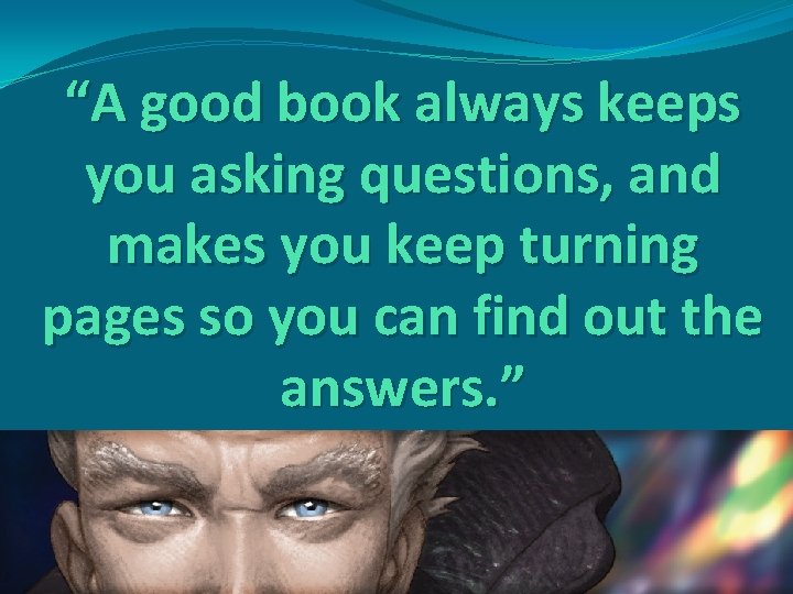 “A good book always keeps you asking questions, and makes you keep turning pages