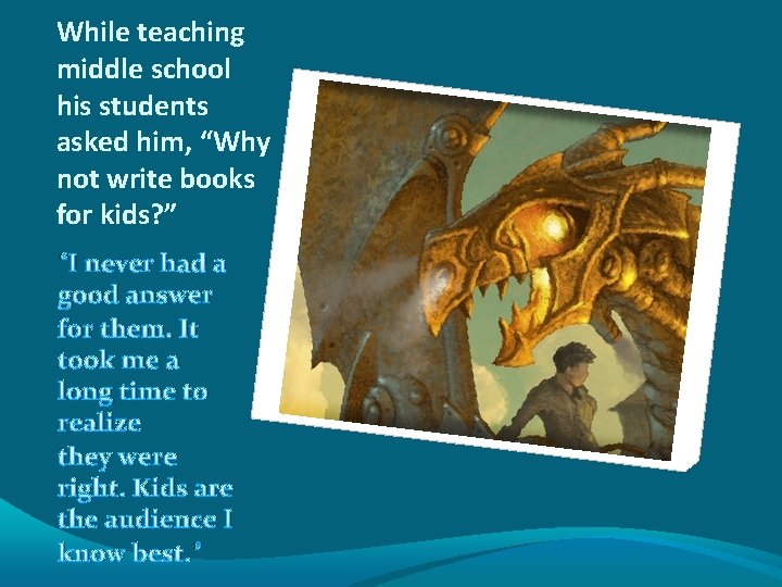 While teaching middle school his students asked him, “Why not write books for kids?