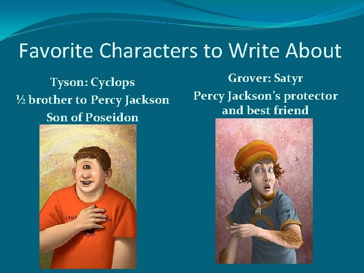 Favorite Characters to Write About Tyson: Cyclops ½ brother to Percy Jackson Son of