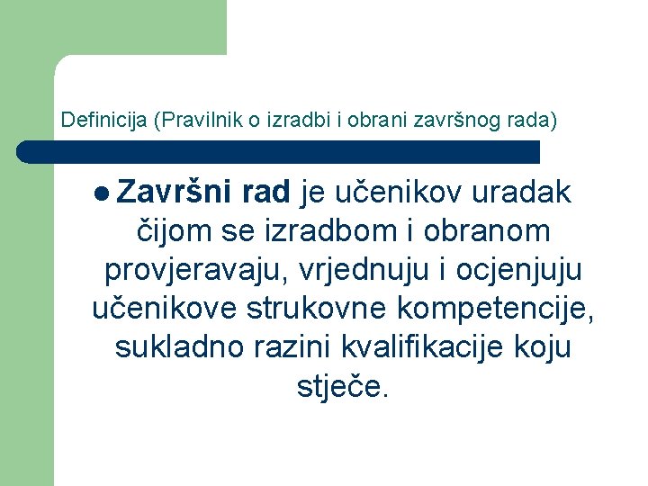 Definicija (Pravilnik o izradbi i obrani završnog rada) l Završni rad je učenikov uradak