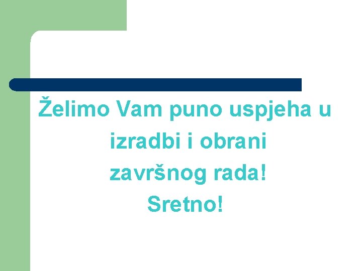 Želimo Vam puno uspjeha u izradbi i obrani završnog rada! Sretno! 