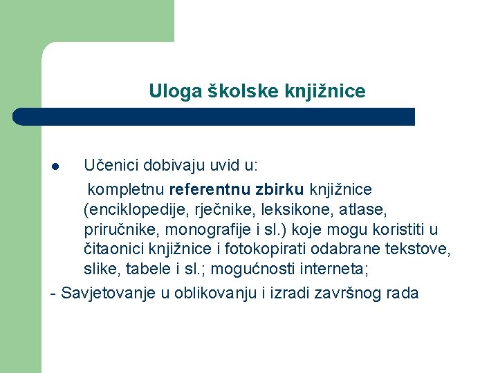 Uloga školske knjižnice Učenici dobivaju uvid u: kompletnu referentnu zbirku knjižnice (enciklopedije, rječnike, leksikone,