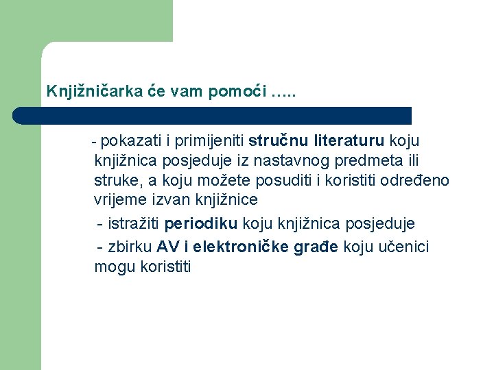 Knjižničarka će vam pomoći …. . - pokazati i primijeniti stručnu literaturu koju knjižnica