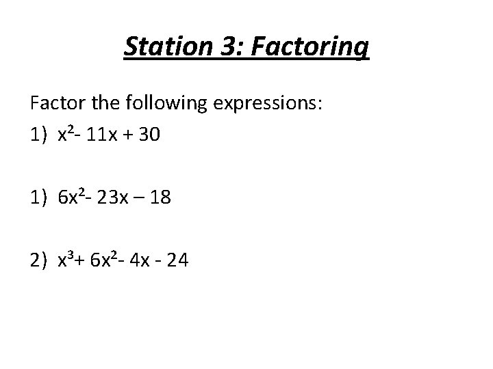 Station 3: Factoring Factor the following expressions: 1) x²- 11 x + 30 1)